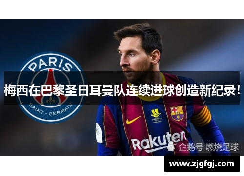 梅西在巴黎圣日耳曼队连续进球创造新纪录！