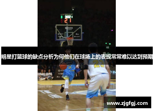 明星打篮球的缺点分析为何他们在球场上的表现常常难以达到预期