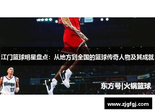 江门篮球明星盘点：从地方到全国的篮球传奇人物及其成就
