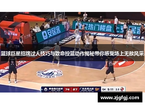 篮球巨星招牌过人技巧与致命投篮动作揭秘带你感受场上无敌风采