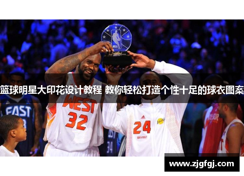 篮球明星大印花设计教程 教你轻松打造个性十足的球衣图案