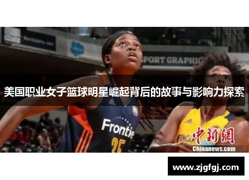 美国职业女子篮球明星崛起背后的故事与影响力探索
