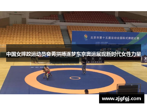 中国女摔跤运动员奋勇拼搏逐梦东京奥运展现新时代女性力量