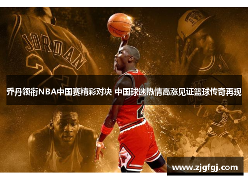 乔丹领衔NBA中国赛精彩对决 中国球迷热情高涨见证篮球传奇再现